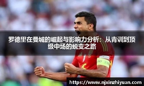 罗德里在曼城的崛起与影响力分析:从青训到顶级中场的蜕变之路
